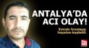 Antalya'da acı olay! Evinde fenalaşıp hayatını kaybetti