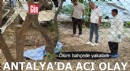 Antalya'da acı olay! Ölüm bahçede yakaladı