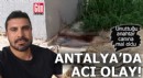 Antalya'da acı olay! Unuttuğu anahtar canına mal oldu