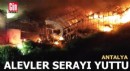 Antalya'da alevler serayı yuttu