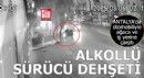 Antalya'da alkollü ve ehliyetsiz sürücü dehşet saçtı