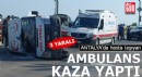 Antalya'da ambulans kaza yaptı: 3 yaralı