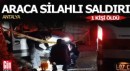 Antalya'da araca silahlı saldırı; 1 ölü