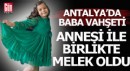 Antalya'da baba vahşeti; eşini ve kızının boğazını kesti