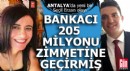 Antalya'da bankacı müşterilerinin 205 milyonunu çalmış