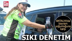 Antalya’da bayram yoğunluğuna karşı sıkı denetim