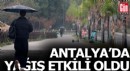 Antalya’da beklenen yağmur etkili oldu