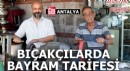 Antalya'da bıçakçılarda bayram tarifesi