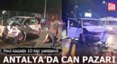 Antalya'da can pazarı! Feci kazada 10 kişi yaralandı