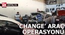 Antalya'da 'change' araç operasyonu