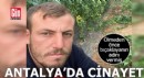 Antalya'da cinayet! Ölmeden bıçaklayanın adını vermiş