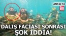 Antalya'da dalış faciası sonrası şok iddia!