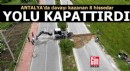 Antalya'da davayı kazanan 8 hissedar yolu ulaşıma kapattırdı