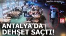 Antalya'da dehşet saçtı!