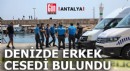 Antalya'da denizde kimliği belirsiz erkek cesedi bulundu