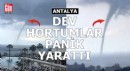 Antalya'da dev hortumlar panik yarattı