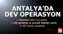 Antalya'da dev uyuşturucu operasyonu!