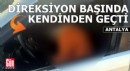 Antalya'da direksiyon başında kendinden geçti
