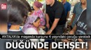 Antalya'da düğün eğlencesi kabusa döndü