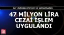 Antalya'da emniyet ve jandarmadan 47 milyon lira ceza