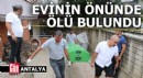 Antalya'da evinin önünde ölü bulundu