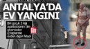 Antalya'da evleri yandı, ayakkabılarını giyemeden dışarı fırladılar