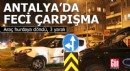 Antalya'da feci çarpışma: 3 yaralı
