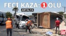 Antalya'da feci kaza: 1 ölü