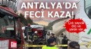 Antalya'da feci kaza! Çok sayıda ölü ve yaralı var