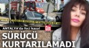 Antalya'da feci kazada sürücü yaşamını yitirdi