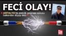 Antalya'da feci olay! Elektrik çarpması sonucu balkondan düşüp öldü