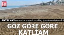 Antalya'da göz göre göre katliam
