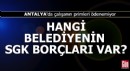 Antalya'da hangi belediyenin SGK borçları var?