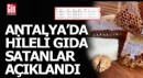 Antalya'da hileli gıda satanlar da listede