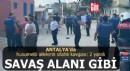 Antalya'da husumetli ailelerin silahlı kavgası; 2 yaralı