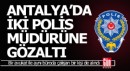 Antalya'da iki emniyet müdürü, biri avukat 4 kişi gözaltına alındı