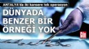 Antalya'da iki kansere tek operasyon