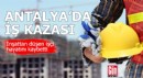 Antalya'da inşattan düşen işçi hayatını kaybetti