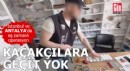 Antalya'da kaçakçılara geçit yok!