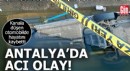 Antalya'da kanala düşen otomobilde hayatını kaybetti