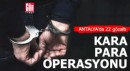 Antalya'da kara para operasyonu: 22 gözaltı