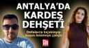 Antalya'da kardeş dehşeti! Defalarca bıçaklayıp başını kesmeye çalıştı