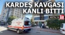Antalya'da kardeşlerin kavgası kanlı bitti: 2 yaralı