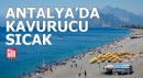 Antalya'da kavurucu sıcak