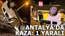 Antalya’da kaza: 1 yaralı