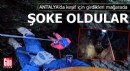 Antalya'da keşif için girdikleri mağarada şoke oldular