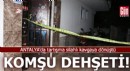Antalya'da komşu dehşet saçtı
