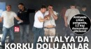 Antalya'da korku dolu anlar!