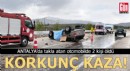 Antalya'da korkunç kaza: 2 ölü, 2 yaralı