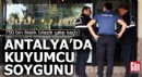 Antalya'da kuyumcu soygunu!